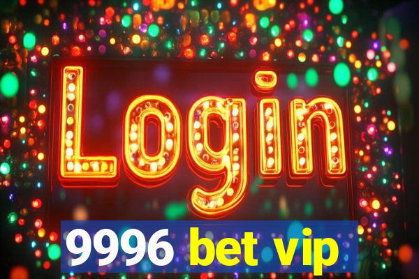 9996 bet vip